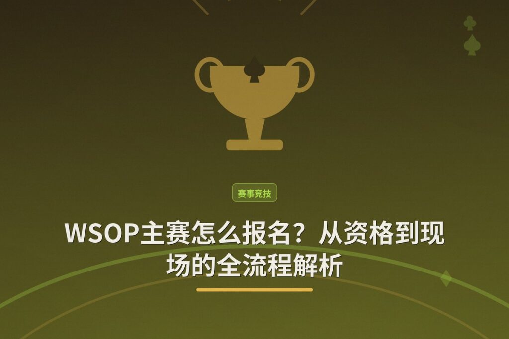 WSOP主赛怎么报名 - WSOP主赛怎么报名?从资格到现场的全流程解析