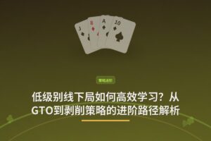 低级别线下局如何高效学习？从GTO到剥削策略的进阶路径解析